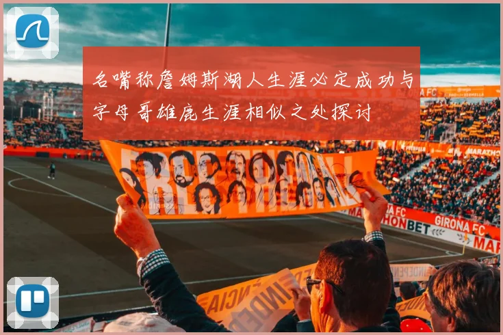 名嘴称詹姆斯湖人生涯必定成功与字母哥雄鹿生涯相似之处探讨