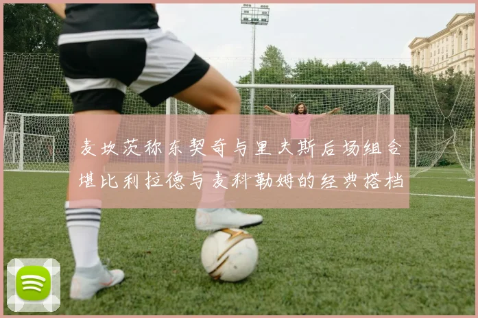 麦坎茨称东契奇与里夫斯后场组合堪比利拉德与麦科勒姆的经典搭档