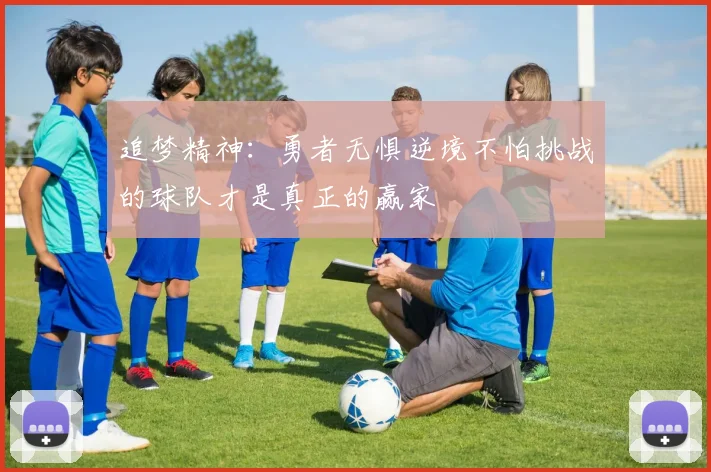 追梦精神：勇者无惧逆境不怕挑战的球队才是真正的赢家