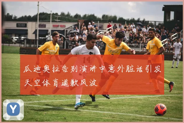 瓜迪奥拉告别演讲中意外脏话引发天空体育道歉风波