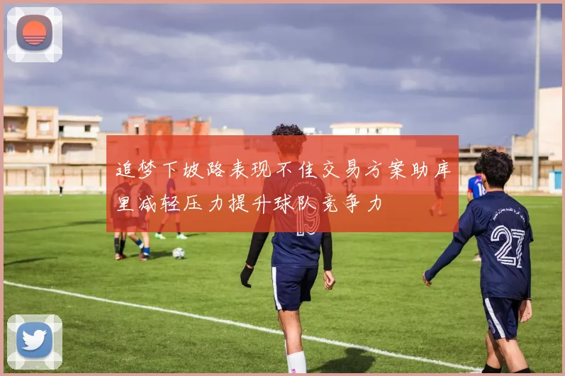 追梦下坡路表现不佳交易方案助库里减轻压力提升球队竞争力